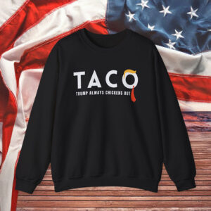 TACO Trump Always Chickens Out Sweatshirt