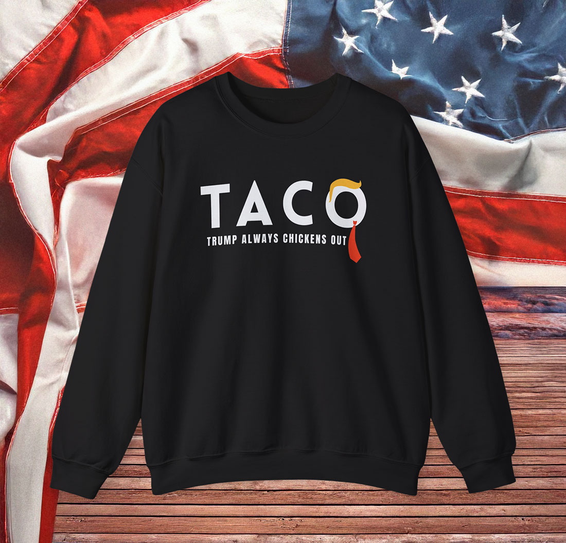 TACO Trump Always Chickens Out Sweatshirt