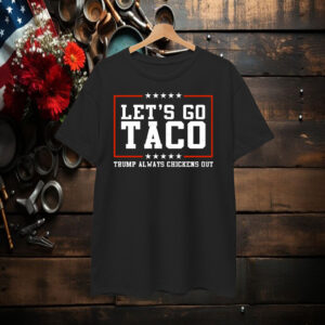 Let's Go Taco Trump Always Chickens Out T-Shirt