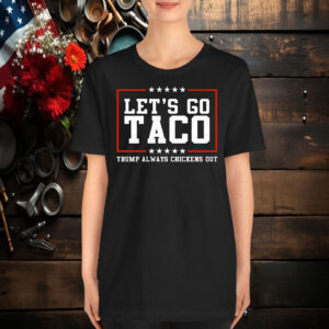 Let's Go Taco Trump Always Chickens Out T-Shirt